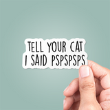 Tell Your Cat I Said Pspspsps Sticker
