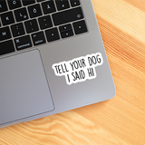 Tell Your Dog I Said Hi Sticker