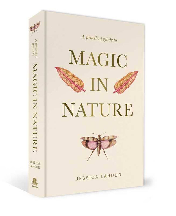 A Practical Guide to Magic in Nature by Jessica Lahoud: Hardcover; 256 pages / English