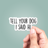 Tell Your Dog I Said Hi Sticker