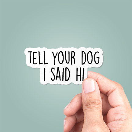 Tell Your Dog I Said Hi Sticker
