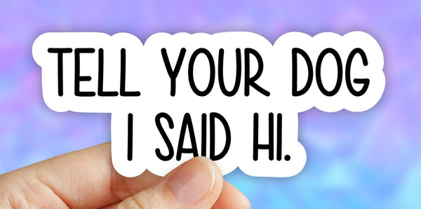 Tell Your Dog I Said Hi Sticker